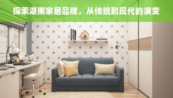 探索湖南家居品牌，从传统到现代的演变