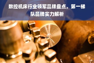 数控机床行业领军品牌盘点，第一梯队品牌实力解析