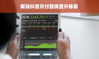 解锁抖音月付额度提升秘籍