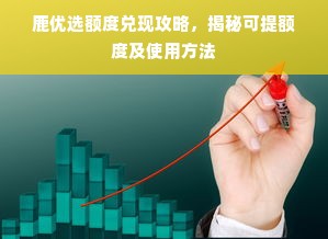 鹿优选额度兑现攻略，揭秘可提额度及使用方法