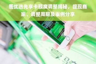 鹿优选先享卡额度调整揭秘，提现商家、调整周期及案例分享