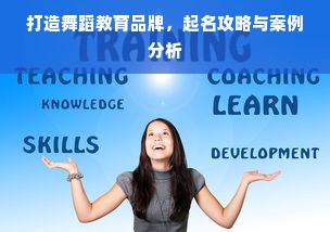 打造舞蹈教育品牌，起名攻略与案例分析