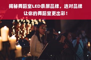 揭秘舞蹈室LED条屏品牌，选对品牌让你的舞蹈室更出彩！