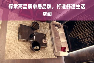 探索高品质家居品牌，打造舒适生活空间