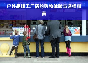 户外品牌工厂店的购物体验与选择指南