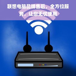 联想电脑品牌售后，全方位服务，让您无忧使用