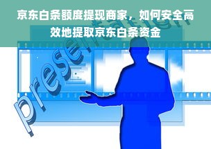 京东白条额度提现商家，如何安全高效地提取京东白条资金