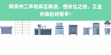 阿坝州二手机床品牌店，性价比之选，工业升级的好帮手！