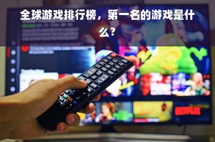 全球游戏排行榜，第一名的游戏是什么？