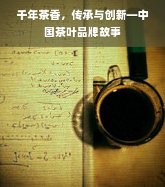 千年茶香，传承与创新—中国茶叶品牌故事