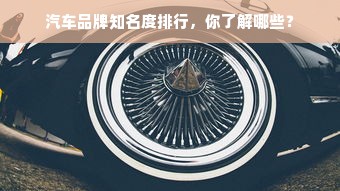 汽车品牌知名度排行，你了解哪些？