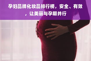孕妇品牌化妆品排行榜，安全、有效，让美丽与孕期并行