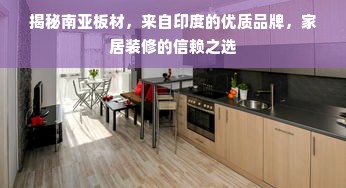 揭秘南亚板材，来自印度的优质品牌，家居装修的信赖之选