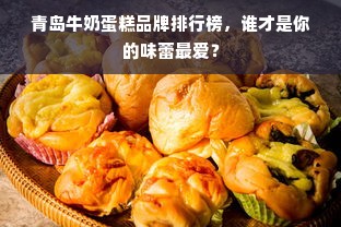 青岛牛奶蛋糕品牌排行榜，谁才是你的味蕾最爱？