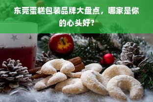 东莞蛋糕包装品牌大盘点，哪家是你的心头好？