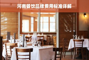 河南餐饮品牌费用标准详解