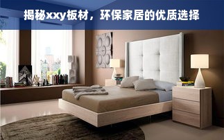 揭秘xxy板材，环保家居的优质选择