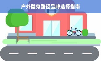户外健身路径品牌选择指南
