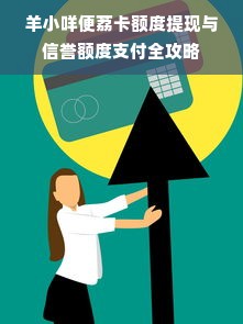 羊小咩便荔卡额度提现与信誉额度支付全攻略