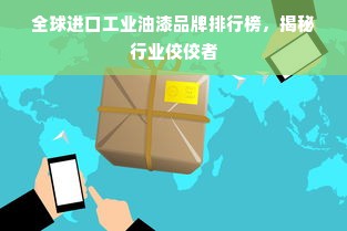 全球进口工业油漆品牌排行榜，揭秘行业佼佼者