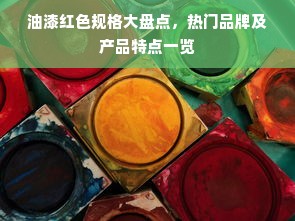 油漆红色规格大盘点，热门品牌及产品特点一览