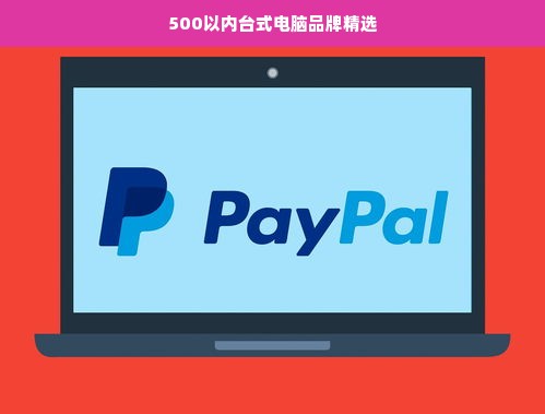 500以内台式电脑品牌精选