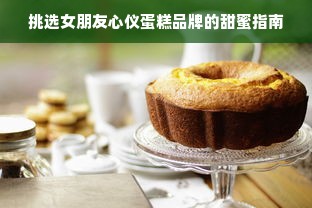 挑选女朋友心仪蛋糕品牌的甜蜜指南