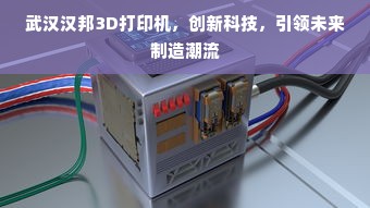 武汉汉邦3D打印机，创新科技，引领未来制造潮流