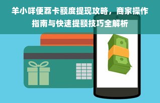 羊小咩便荔卡额度提现攻略，商家操作指南与快速提额技巧全解析