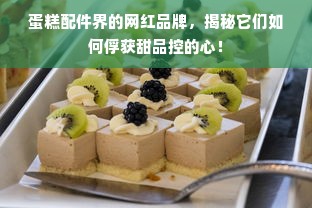 蛋糕配件界的网红品牌，揭秘它们如何俘获甜品控的心！
