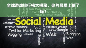 全球游戏排行榜大揭秘，你的最爱上榜了吗？