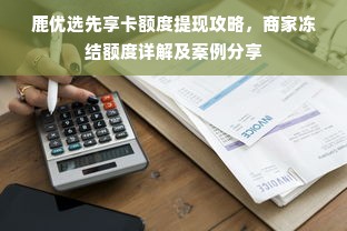 鹿优选先享卡额度提现攻略，商家冻结额度详解及案例分享