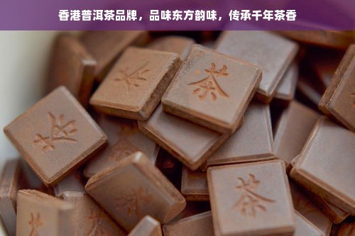 香港普洱茶品牌，品味东方韵味，传承千年茶香