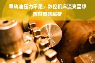 导轨油压力不足，数控机床流变品牌应对策略解析