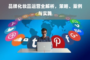 品牌化妆品运营全解析，策略、案例与实践