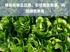 绿色化妆品品牌，引领美妆新潮，共筑绿色未来