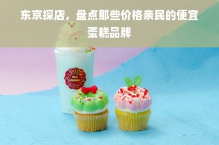 东京探店，盘点那些价格亲民的便宜蛋糕品牌