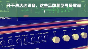 开干洗店选设备，这些品牌和型号最靠谱！
