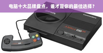 电脑十大品牌盘点，谁才是你的最佳选择？