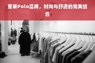 童装Polo品牌，时尚与舒适的完美结合