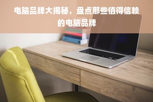 电脑品牌大揭秘，盘点那些值得信赖的电脑品牌