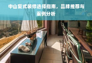 中山复式装修选择指南，品牌推荐与案例分析