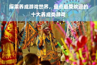 探索养成游戏世界，盘点最受欢迎的十大养成类游戏