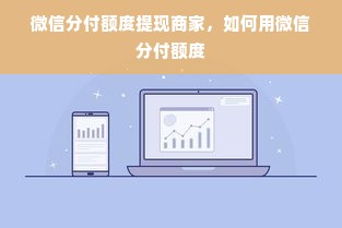 微信分付额度提现商家，如何用微信分付额度