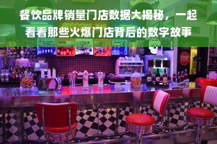 餐饮品牌销量门店数据大揭秘，一起看看那些火爆门店背后的数字故事