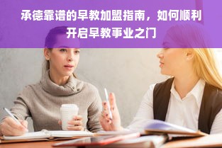 承德靠谱的早教加盟指南，如何顺利开启早教事业之门