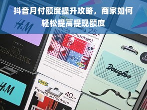 抖音月付额度提升攻略，商家如何轻松提高提现额度