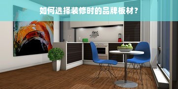 如何选择装修时的品牌板材？