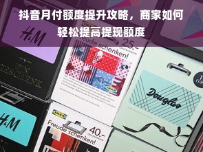 抖音月付额度提升攻略，商家如何轻松提高提现额度