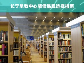 长宁早教中心装修品牌选择指南